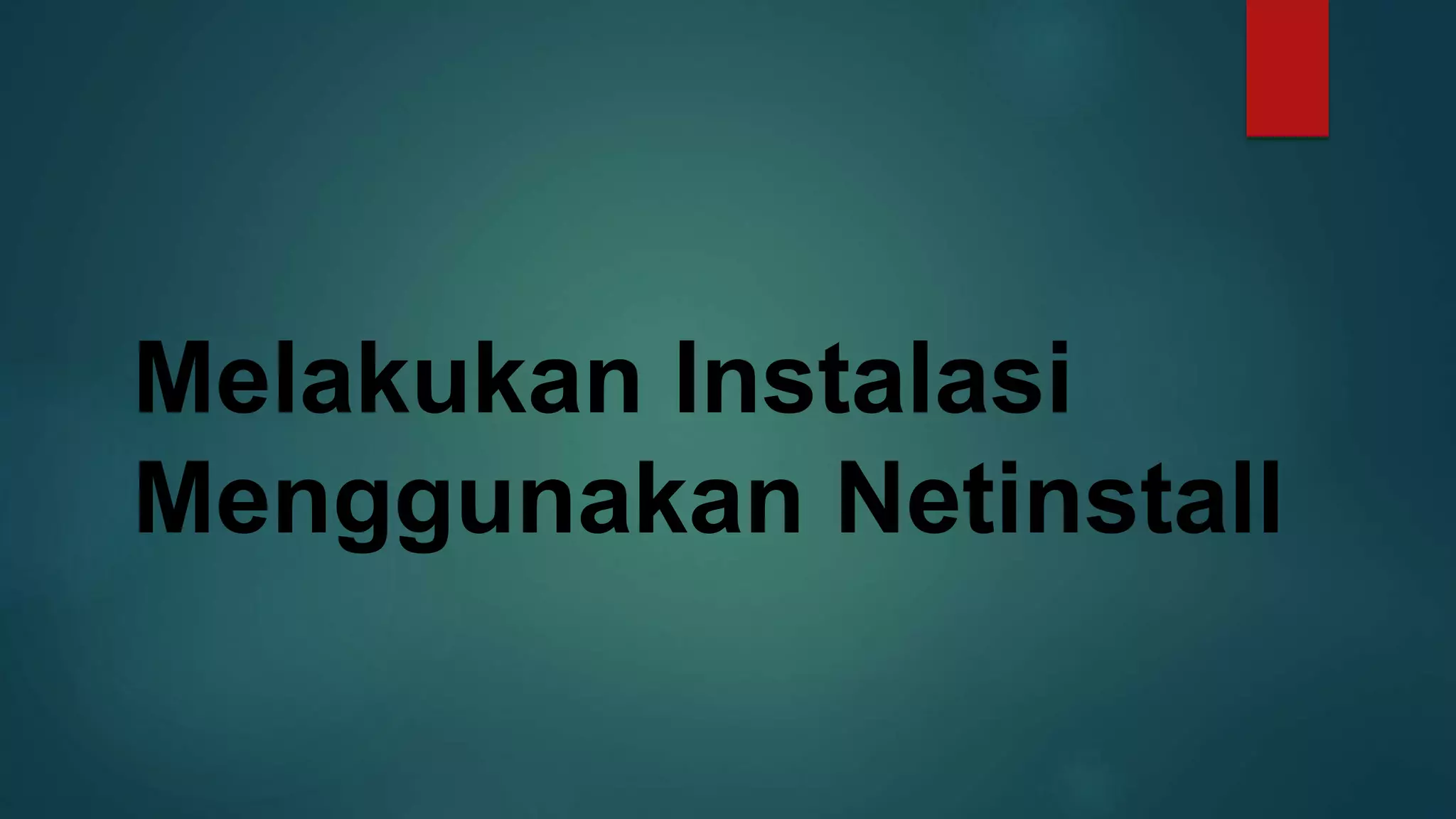 Melakukan Instalasi
Menggunakan Netinstall
 