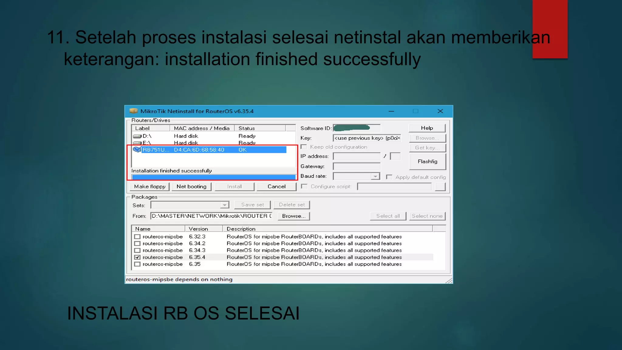 11. Setelah proses instalasi selesai netinstal akan memberikan
keterangan: installation finished successfully
INSTALASI RB OS SELESAI
 