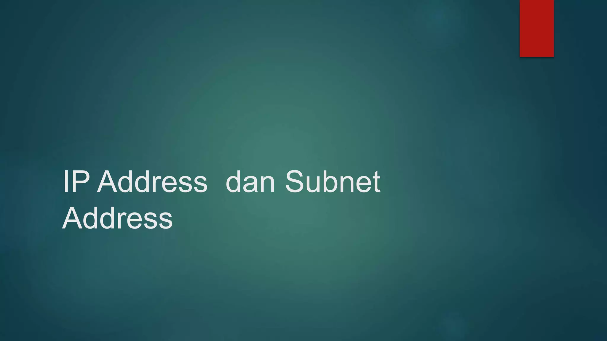 IP Address dan Subnet
Address
 