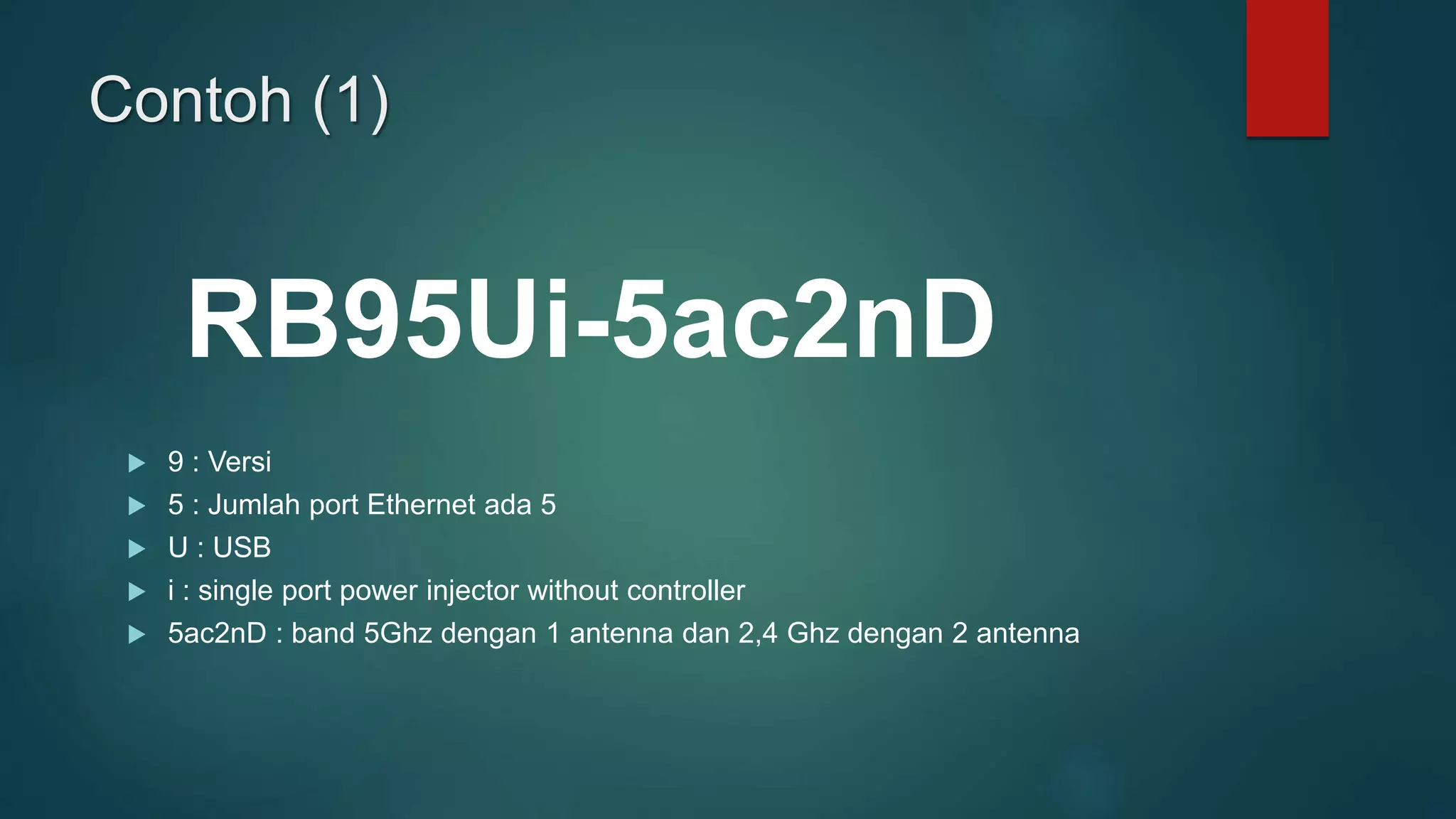 Contoh (1)
 9 : Versi
 5 : Jumlah port Ethernet ada 5
 U : USB
 i : single port power injector without controller
 5ac2nD : band 5Ghz dengan 1 antenna dan 2,4 Ghz dengan 2 antenna
RB95Ui-5ac2nD
 