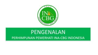 PENGENALAN
PERHIMPUNAN	PEMERHATI	INA-CBG	INDONESIA
 
