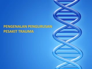 PENGENALAN PENGURUSAN
PESAKIT TRAUMA
 