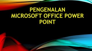 PENGENALAN
MICROSOFT OFFICE POWER
POINT
 