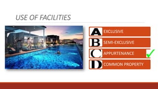 EXCLUSIVE
SEMI-EXCLUSIVE
APPURTENANCE
COMMON PROPERTY
USE OF FACILITIES
 