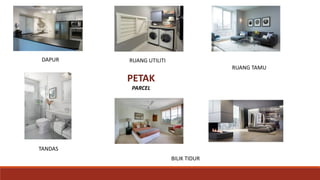 PETAK
PARCEL
DAPUR
TANDAS
BILIK TIDUR
RUANG UTILITI
RUANG TAMU
 
