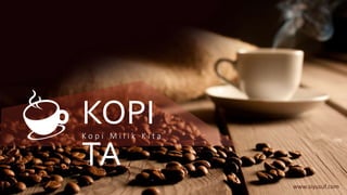 KOPI
TA
K o p i M i l i k K i t a
www.siyusuf.com
 