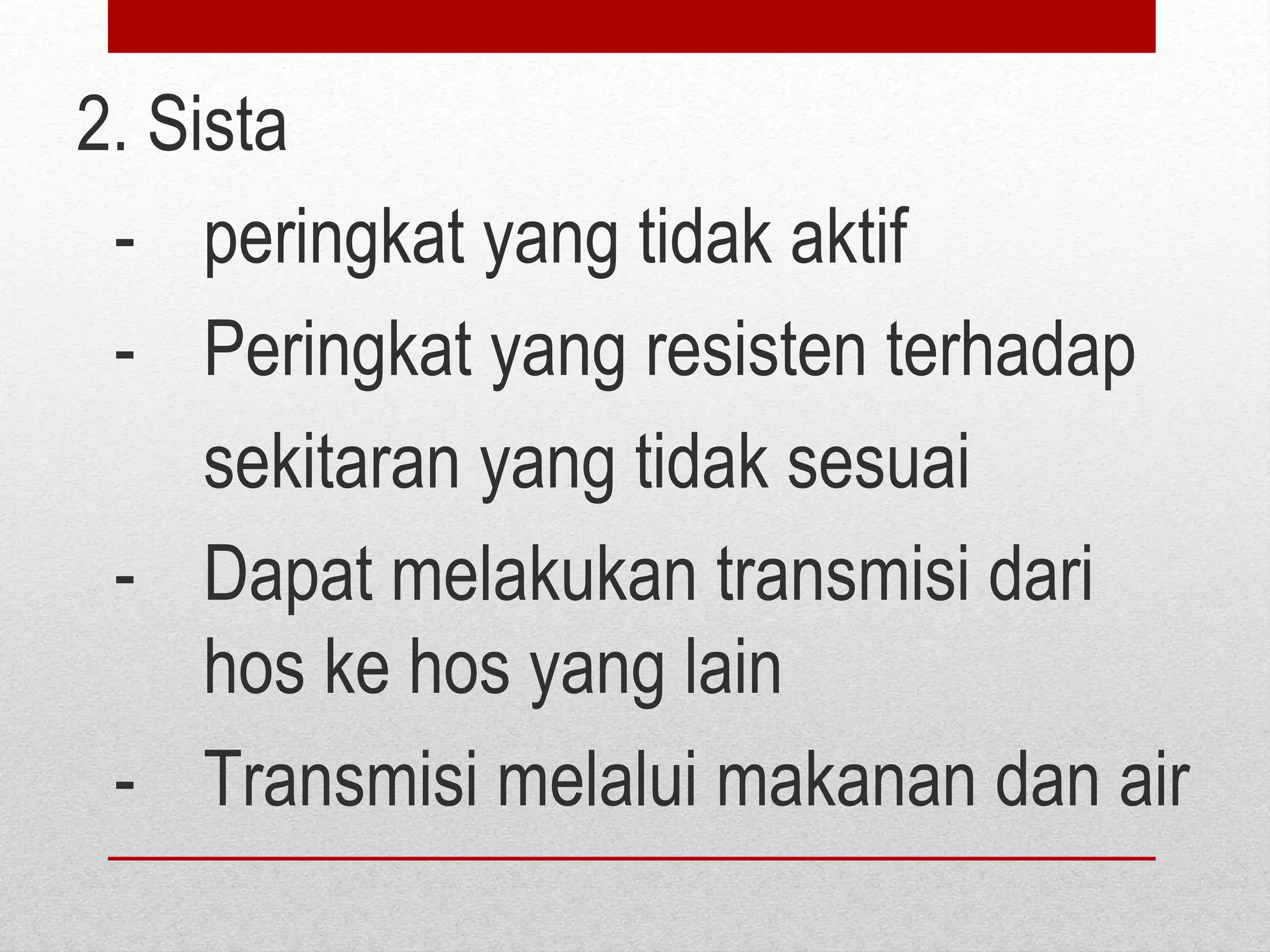 2. Sista
- peringkat yang tidak aktif
- Peringkat yang resisten terhadap
sekitaran yang tidak sesuai
- Dapat melakukan transmisi dari
hos ke hos yang lain
- Transmisi melalui makanan dan air
 