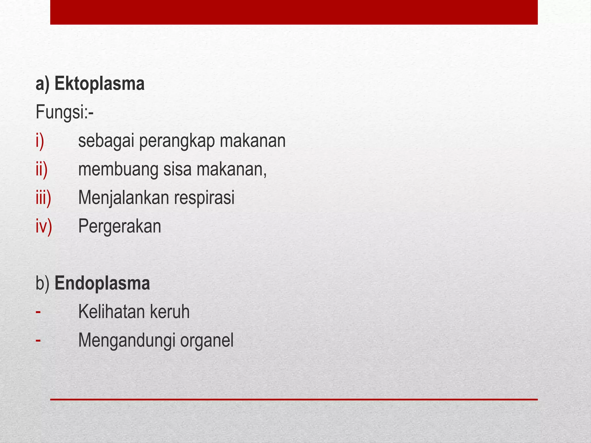 a) Ektoplasma
Fungsi:-
i) sebagai perangkap makanan
ii) membuang sisa makanan,
iii) Menjalankan respirasi
iv) Pergerakan
b) Endoplasma
- Kelihatan keruh
- Mengandungi organel
 