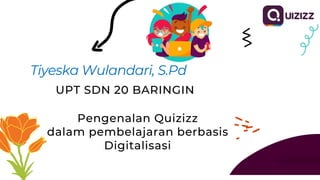 Tiyeska Wulandari, S.Pd
UPT SDN 20 BARINGIN
Pengenalan Quizizz
dalam pembelajaran berbasis
Digitalisasi
 