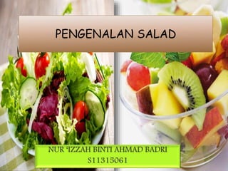 PENGENALAN SALAD
NUR ‘IZZAH BINTI AHMAD BADRI
S11315061
 