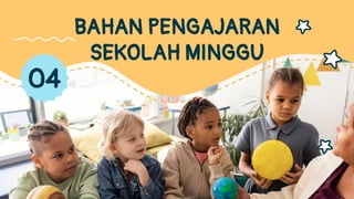 BAHAN PENGAJARAN
SEKOLAH MINGGU
04
 