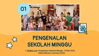 PENGENALAN
SEKOLAH MINGGU
01
© SABDA Live: Pengenalan Sekolah Minggu, 10 Mei 2023,
Kelas Ministry Learning Center
 