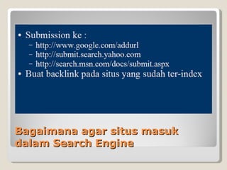 Bagaimana agar situs masuk
dalam Search Engine
 