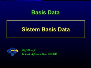 Basis Data


Sistem Basis Data


A Ba s o fi
 rif
Te knik I rm a tika , EEPI
        nfo              S
 