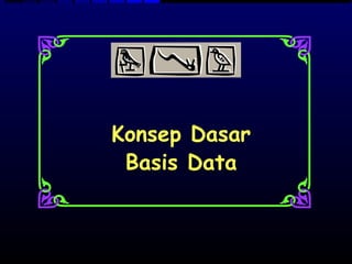 Konsep Dasar
 Basis Data
 