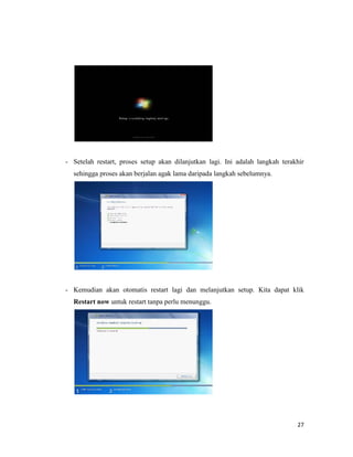27
- Setelah restart, proses setup akan dilanjutkan lagi. Ini adalah langkah terakhir
sehingga proses akan berjalan agak lama daripada langkah sebelumnya.
- Kemudian akan otomatis restart lagi dan melanjutkan setup. Kita dapat klik
Restart now untuk restart tanpa perlu menunggu.
 