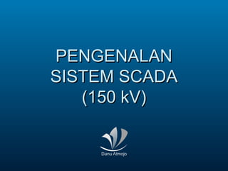 PENGENALANPENGENALAN
SISTEMSISTEM SCADASCADA
(150 kV)(150 kV)
 