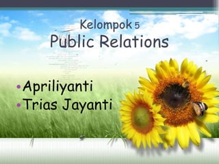 Kelompok 5
    Public Relations

•Apriliyanti
•Trias Jayanti
 