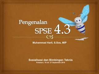 Sosialisasi dan Bimbingan Teknis
Kotabaru, 18 s/d 27 September 2018
Muhammad Harli, S.Sos, MIP
 