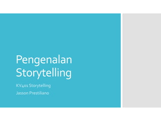 Pengenalan
Storytelling
KV401 Storytelling
Jasson Prestiliano
 