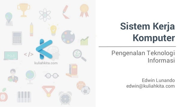 Pengenalan Teknologi Informasi 4 Sistem Kerja Komputer - 