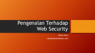 Pengenalan Terhadap
Web Security
Rama Zeta
chandra@ramazeta.com
 