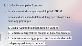 slidesmania.com
4. Istiadat Penyampaian Lencana
- Lencana mesti di sampaikan oleh pihak PBSM
- Lencana disediakan di dalam dulang dan dibawa oleh
penolong pemimpin
- 1. Laung Agung dijalankan terlebih dahulu
- 2. Pemeriksa bergerak ke bulatan di hadapan bendera
- 3. Pemeriksa memanggil penerima lencana berbaris di
hadapannya (di tengah bulatan)
 