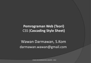 Pemrograman Web (Teori)
 CSS (Cascading Style Sheet)

Wawan Darmawan, S.Kom
darmawan.wawan@gmail.com


       STMIK MUHAMMADIYAH JAKARTA - 2012
 