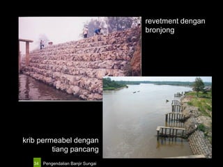 Pengendalian Banjir Sungai34
revetment dengan
bronjong
krib permeabel dengan
tiang pancang
 