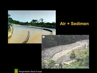 Pengendalian Banjir Sungai4
Air + Sedimen
 