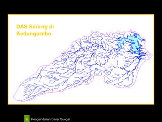 Pengendalian Banjir Sungai6
DAS Serang di
Kedungombo
 