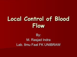 Local Control of Blood
         Flow
               By:
          M. Rasjad Indra
   Lab. Ilmu Faal FK UNIBRAW
 