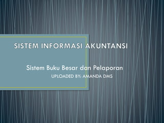 Sistem Buku Besar dan Pelaporan
UPLOADED BY: AMANDA DMS
 