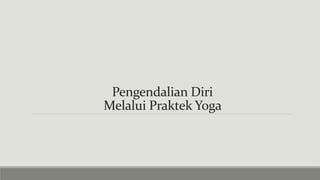 Pengendalian Diri
Melalui Praktek Yoga
 