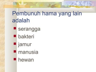 Pembunuh hama yang lain
adalah
 serangga
 bakteri
 jamur
 manusia
 hewan
 