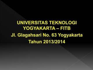 UNIVERSITAS TEKNOLOGI 
YOGYAKARTA – FITB 
Jl. Glagahsari No. 63 Yogyakarta 
Tahun 2013/2014 
 