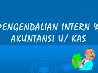 PENGENDALIAN INTERN &
AKUNTANSI U/ KAS

 
