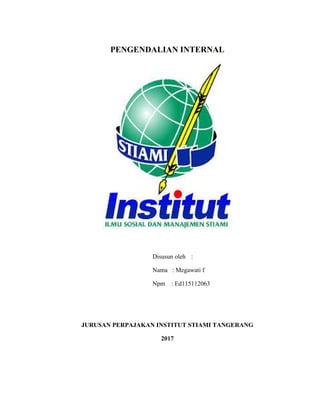 PENGENDALIAN INTERNAL
Disusun oleh :
Nama : Megawati f
Npm : Ed115112063
JURUSAN PERPAJAKAN INSTITUT STIAMI TANGERANG
2017
 