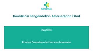 Maret 2025
Koordinasi Pengendalian Ketersediaan Obat
Direktorat Pengelolaan dan Pelayanan Kefarmasian
 