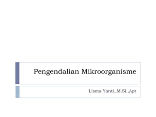 PengendalianMikroorganisme LismaYanti.,M.Si.,Apt 