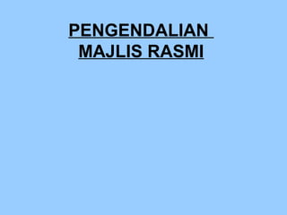 PENGENDALIAN
MAJLIS RASMI
 