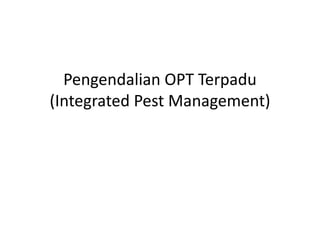 Pengendalian OPT Terpadu 
(Integrated Pest Management) 
 