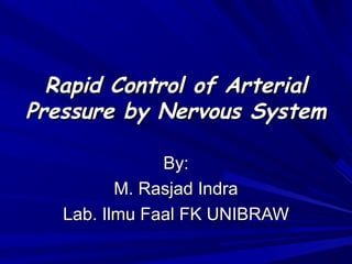 Rapid Control of Arterial
Pressure by Nervous System

               By:
          M. Rasjad Indra
   Lab. Ilmu Faal FK UNIBRAW
 