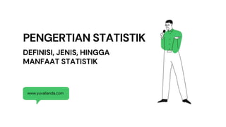PENGERTIAN STATISTIK
Let's reflect on what
went well and what did
not go well to improve
the way we work.
www.yuvalianda.com
DEFINISI, JENIS, HINGGA
MANFAAT STATISTIK
 