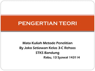 Mata Kuliah Metode Penelitian By Joko Setiawan Kelas 3-C Rehsos STKS Bandung Rabu, 13 Syawal 1431 H PENGERTIAN TEORI 