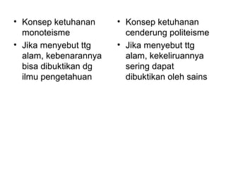 • Konsep ketuhanan     • Konsep ketuhanan
  monoteisme             cenderung politeisme
• Jika menyebut ttg    • Jika menyebut ttg
  alam, kebenarannya     alam, kekeliruannya
  bisa dibuktikan dg     sering dapat
  ilmu pengetahuan       dibuktikan oleh sains
 