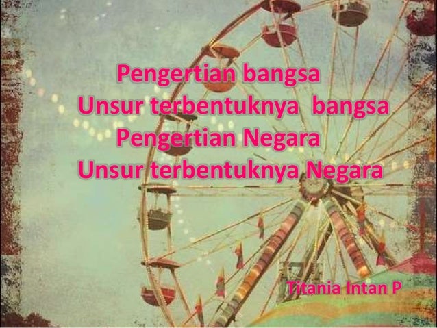Pengertian Bangsa Unsur Terbentuknya Bangsa Pengertian Negara Uns