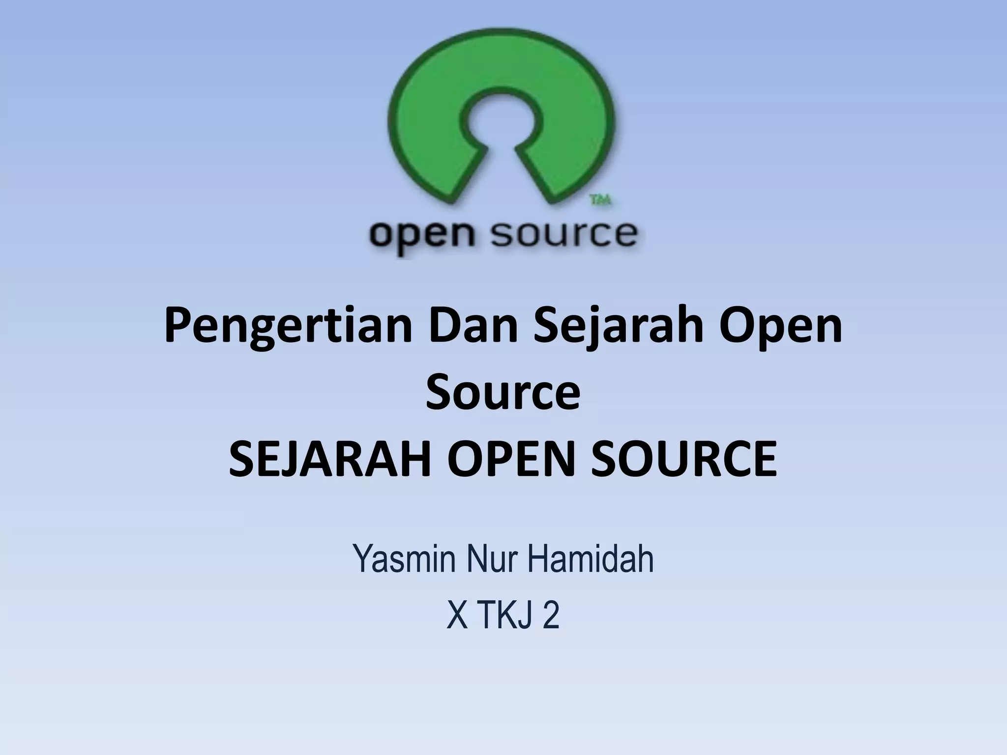 Pengertian Dan Sejarah Open
Source
SEJARAH OPEN SOURCE
Yasmin Nur Hamidah
X TKJ 2
 