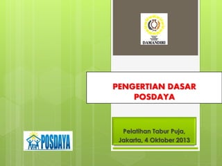 PENGERTIAN DASAR 
POSDAYA 
Pelatihan Tabur Puja, 
Jakarta, 4 Oktober 2013 
 