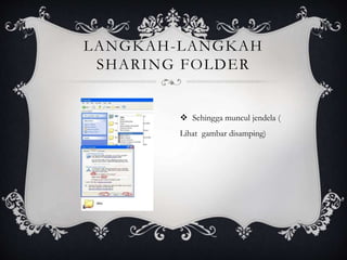 LANGKAH-LANGKAH 
SHARING FOLDER 
 Sehingga muncul jendela ( 
Lihat gambar disamping) 
 